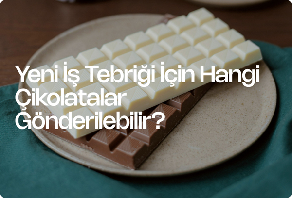 Yeni İş Tebriği İçin Hangi Çikolatalar Gönderilebilir?