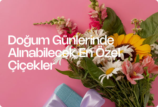 Doğum Günlerinde Alınabilecek En Özel Çiçekler